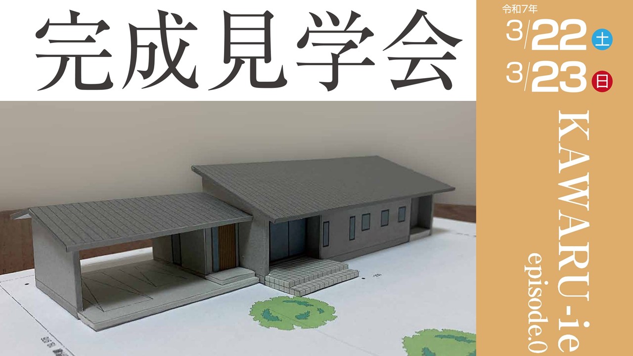 【3/22(土)】完成見学会ーKAWARU-ie episode.0ー